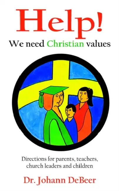 Help! We need Christian values: Directions for parents, teachers, church leaders and children by Johann Debeer