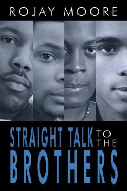 Straight Talk to the Brothers by Rojay Moore