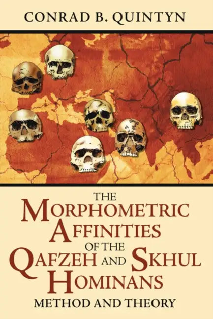 The Morphometric Affinities Of The Qafzeh And Skhul Hominans: Method And Theory by Conrad B. Quintyn