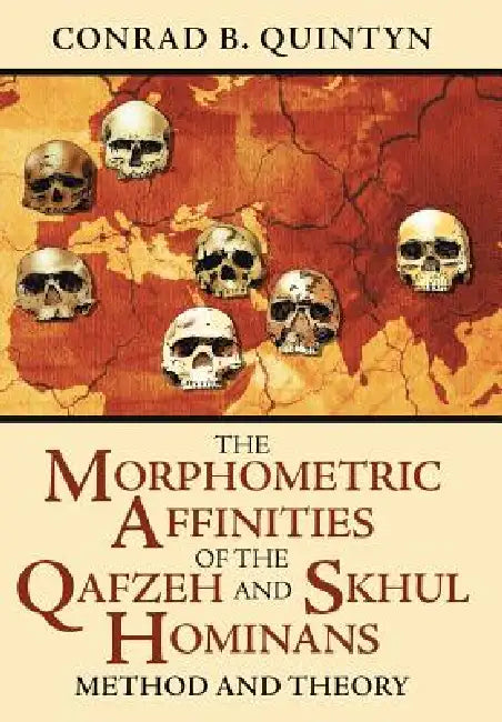 The Morphometric Affinities of the Qafzeh and Skhul Hominans: Method and Theory by Conrad B. Quintyn