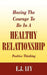 Having The Courage To Be In A Healthy Relationship: Positive Thinking by E. J. Luy
