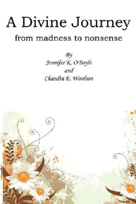 A Divine Journey: from madness to nonsense by Jennifer K. O'Boyle, Chandra E. Woolson