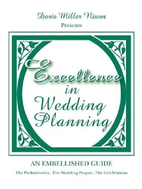 Excellence in Wedding Planning: The Preliminaries...The Wedding Proper...The Celebrations by Doris Miller Nixon