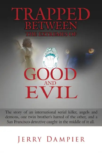 Trapped Between the Extremes of Good and Evil: The Story of an International Serial Killer, Angels and Demons, One Twin Brother's Hatred of the Other, by Jerry Dampier
