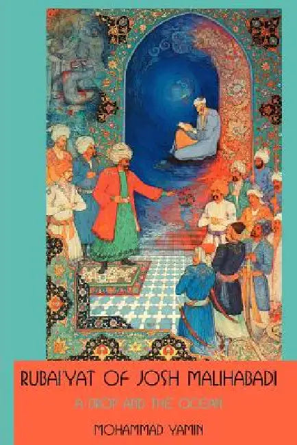 Rubai'yat of Josh Malihabadi: A Drop and the Ocean by Mohammad Yamin