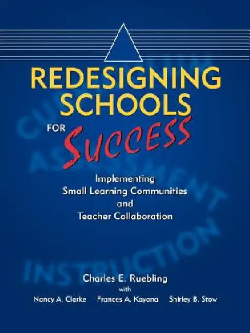 Redesigning Schools for Success: Implementing Small Learning Communities and Teacher Collaboration by Charles E. Ruebling