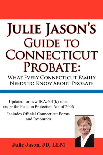 Julie Jason's Guide to Connecticut Probate: What Every Connecticut Family Needs to Know about Probate by Julie Jason