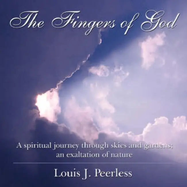The Fingers of God: A spiritual journey through skies and gardens; an exaltation of nature. by Louis J. Peerless