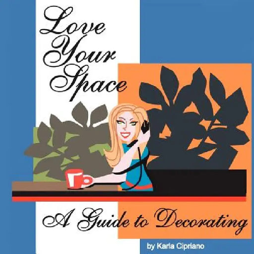 Love Your Space!: A Guide to Decorating by Karla Cipriano
