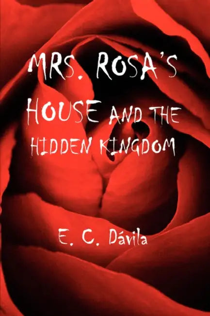 Mrs. Rosa's House and the Hidden Kingdom by E. C. Dávila