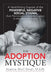 The Adoption Mystique: A Hard-hitting Exposé of the Powerful Negative Social Stigma that Permeates Child Adoption in the United States by Joanne Wolf Small M. S. W.