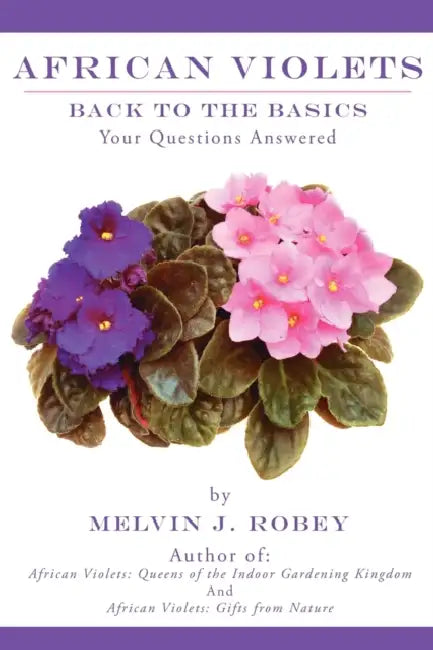 African Violets Back to the Basics: Your Questions Answered by Melvin J. Robey