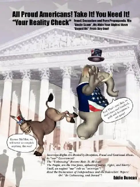 All Proud Americans! Take It! You Need It! Your Reality Check: Fraud, Deception and Pure Propaganda, Via Uncle Scam, Mr. Hide Your Rights! Have Duped by Eddie Duncan