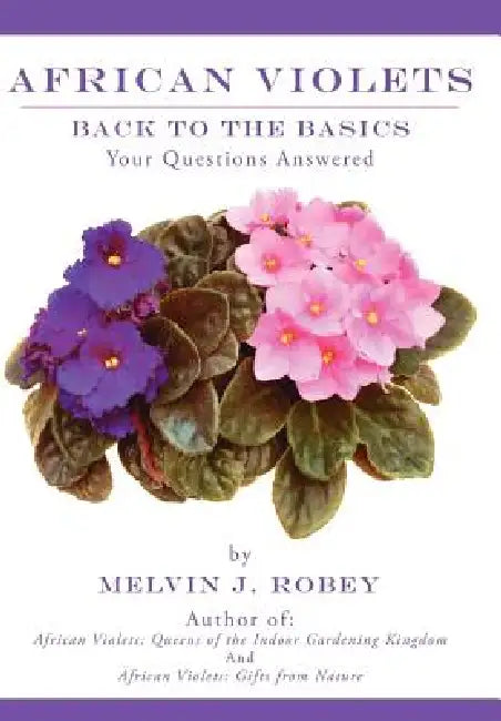 African Violets Back to the Basics: Your Questions Answered by Melvin J. Robey