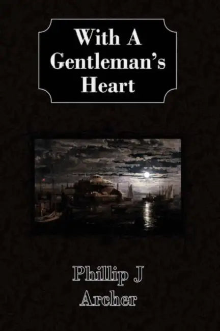 With A Gentleman's Heart by Phillip J. Archer