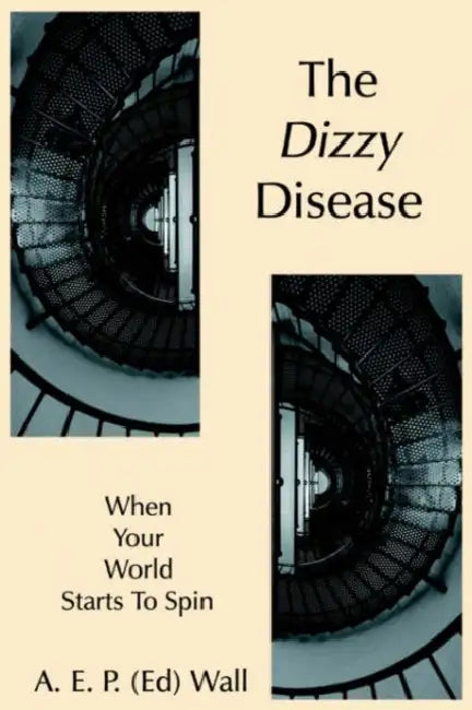 The Dizzy Disease: When Your World Starts To Spin by A. E. P. (Ed) Wall