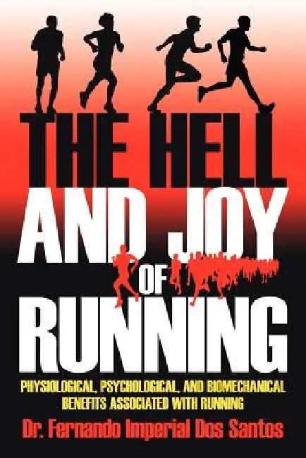 The Hell and Joy of Running: Physiological, Psychological, and Biomechanical Benefits Associated with Running by Fernando Imperial Dos Santos