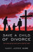 Save A Child of Divorce: Real actions parents need to do to help their child. by Nancy Justice Barb