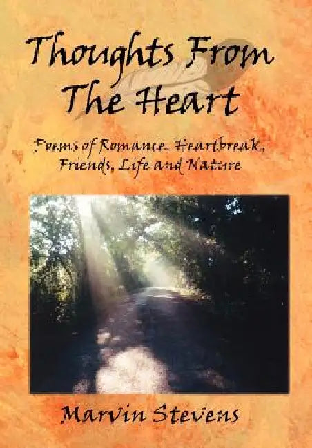 Thoughts From The Heart: Poems of Romance, Heartbreak, Friends, Life and Nature by Marvin Stevens