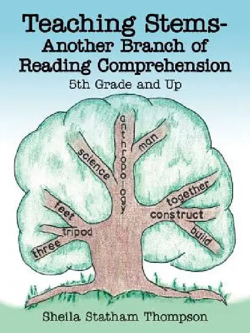 Teaching Stems-Another Branch of Reading Comprehension: 5th Grade and Up by Sheila Statham Thompson