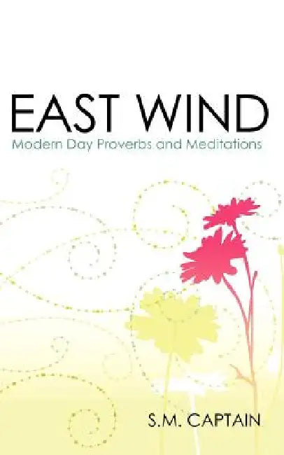 East Wind: Modern Day Proverbs and Meditations by S. M. Captain