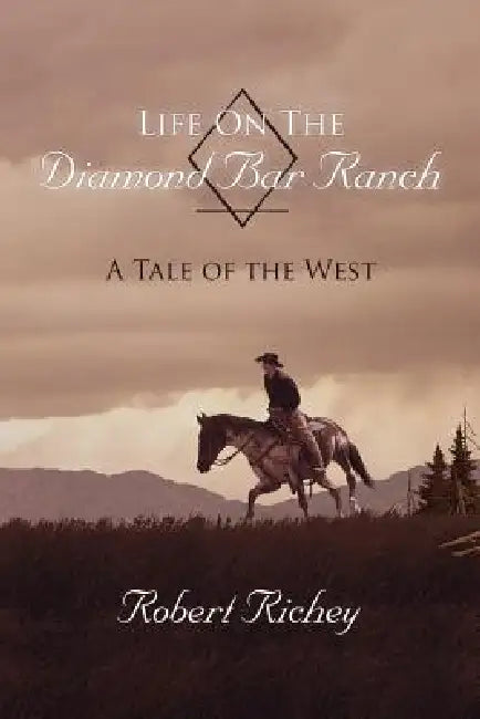 Life On The Diamond Bar Ranch: A Tale of the West by Robert Richey