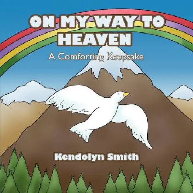On My Way To Heaven: A Comforting Keepsake by Kendolyn Smith