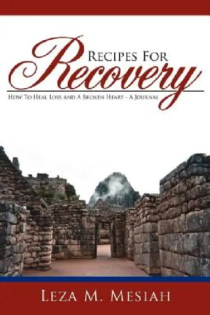 Recipes For Recovery: How To Heal Loss And A Broken Heart by Leza M. Mesiah