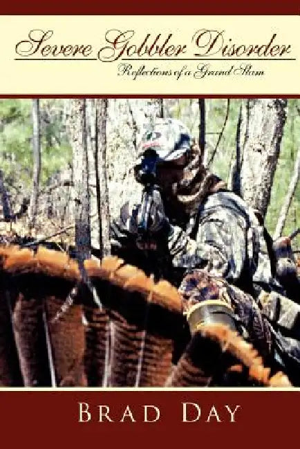 Severe Gobbler Disorder: Reflections of a Grand Slam by Brad Day