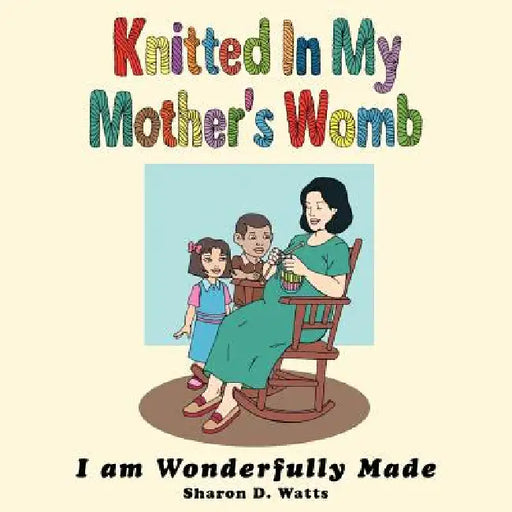 Knitted In My Mother's Womb: I am Wonderfully Made by Sharon D. Watts