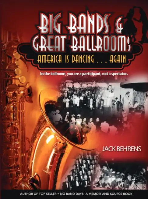 Big Bands and Great Ballrooms: America Is Dancing...Again by Jack Behrens, John C. Behrens