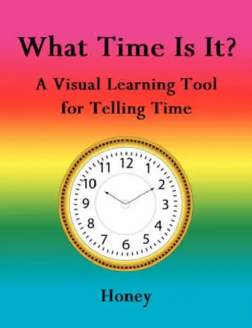 What Time Is It?: A Visual Learning Tool for Telling Time by Honey