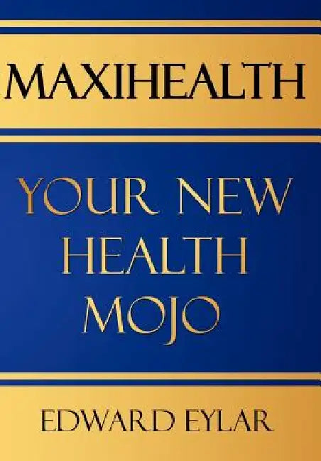Maxihealth: Your New Health Mojo by Edward Eylar