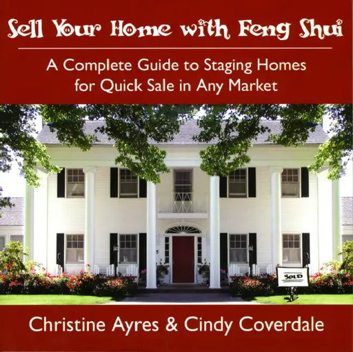 Sell Your Home with Feng Shui: A Complete Guide to Staging Homes for Quick Sale in Any Market by Christine Ayres, Cindy Coverdale