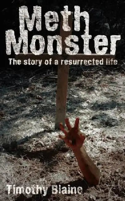 Meth Monster: The story of a resurrected life by Timothy Blaine