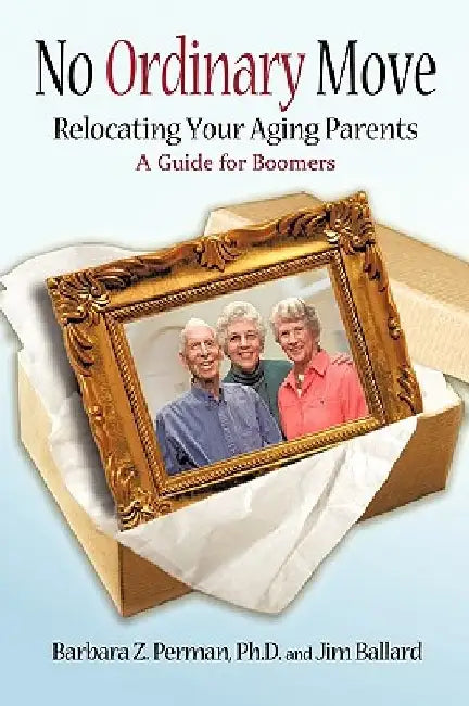 No Ordinary Move: Relocating Your Aging Parents by Barbara Z. Perman