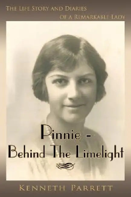 Pinnie - Behind the Limelight: The Life Story and Diaries of a Remarkable Lady by Kenneth Parrett