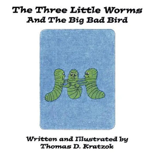 The Three Little Worms and The Big Bad Bird by Thomas D. Kratzok