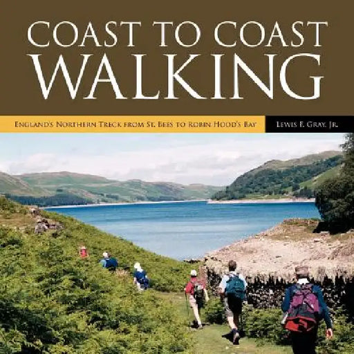 Coast to Coast Walking: England's Northern Treck from St. Bees to Robin Hood's Bay by Jr. Gray Lewis F.