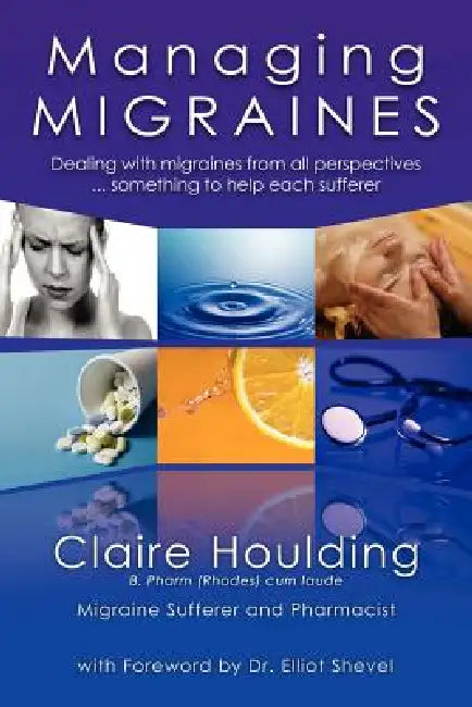 Managing Migraines: Dealing with Migraines from All Perspectives ... Something to Help Each Sufferer by Claire Houlding