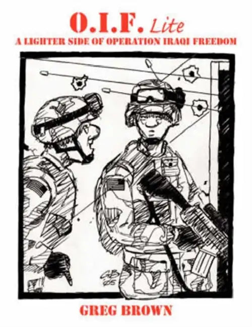 O.I.F.-Lite: A Lighter Side of Operation Iraqi Freedom by Greg Brown