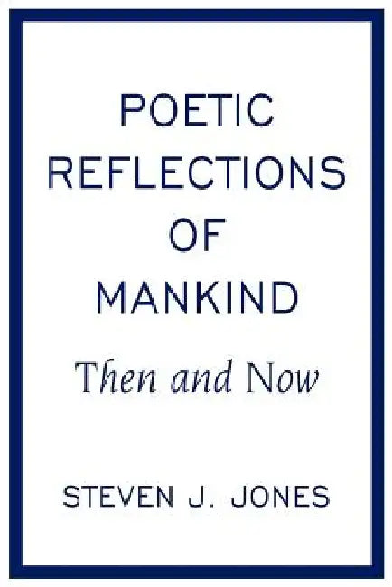 Poetic Reflections of Mankind: Then and Now by Steven J. Jones