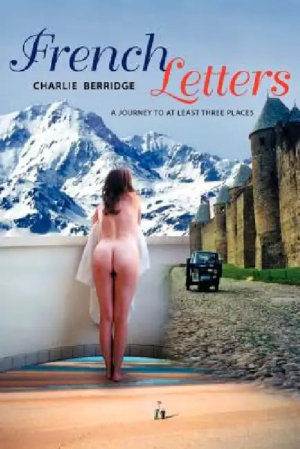 French Letters: A Journey to at Least Three Places by Charlie Berridge