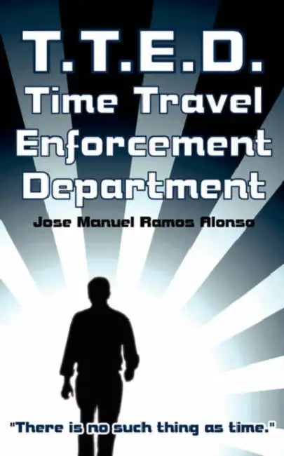 T.T.E.D.: Time Travel Enforcement Department by Jose Manuel Ramos Alonso