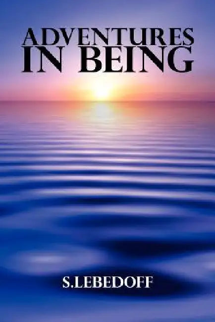 Adventures in Being: a poetic tapestry by S. Lebedoff