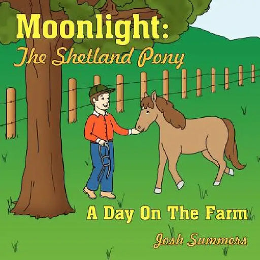Moonlight: The Shetland Pony: A Day On The Farm by Josh Summers
