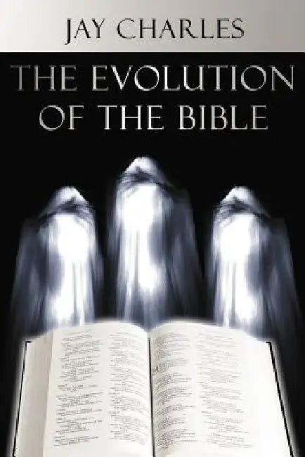 The Evolution of the Bible by Jay Charles