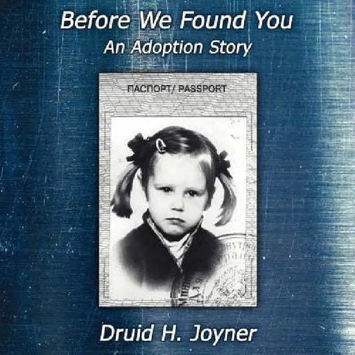 Before We Found You- An Adoption Story by Druid H. Joyner
