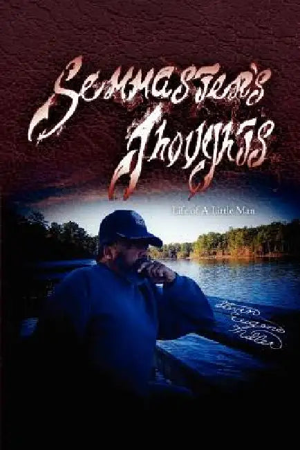 Semmaster's Thoughts: Life of a Little Man by Steven Eugene Miller