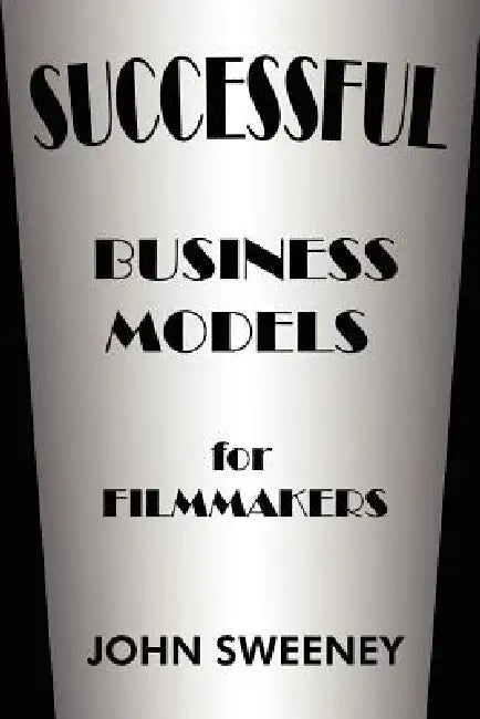 Successful Business Models for Filmmakers by John Sweeney